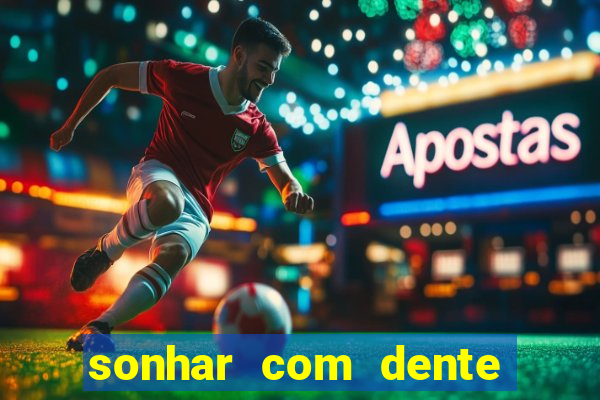 sonhar com dente caindo no jogo do bicho